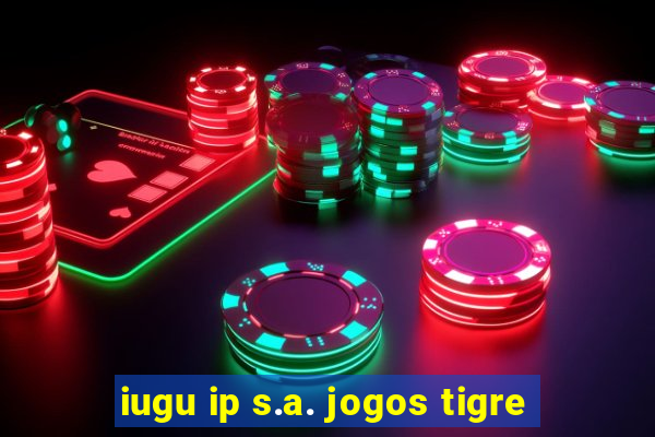 iugu ip s.a. jogos tigre